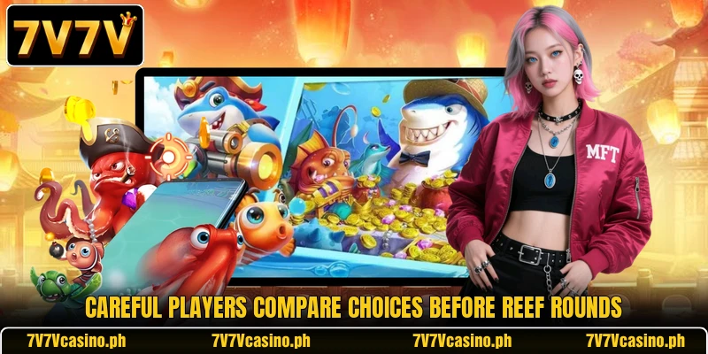 Careful players compare choices before reef rounds Careful players compare choices before reef rounds