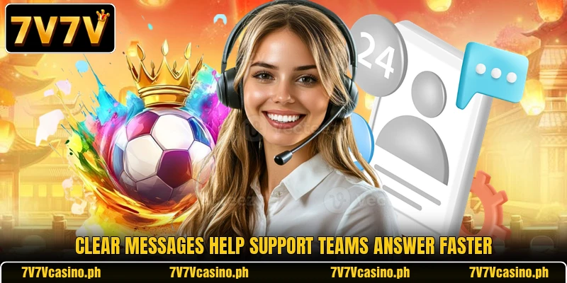 Clear messages help support teams answer faster