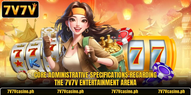 Core administrative specifications regarding the 7V7V entertainment arena